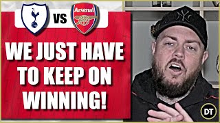 We Just Have To keep On Winning | Spurs v Arsenal | Match Preview
