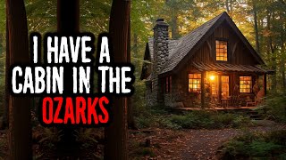 I Have a CABIN in The OZARKS. Something EVIL and Intelligent HUNTED Me.