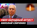 Умер народный артист Николай Сличенко