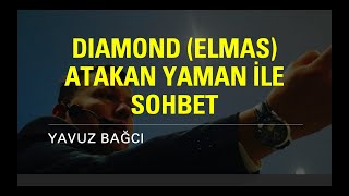 DIAMOND (ELMAS) ATAKAN YAMAN İLE SOHBET | Yavuz Bağcı