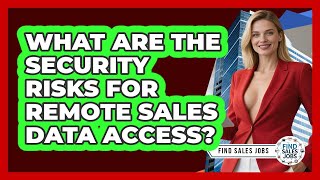 What Are The Security Risks For Remote Sales Data Access? - Find Sales Jobs