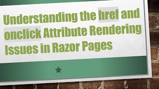 Understanding the href and onclick Attribute Rendering Issues in Razor Pages