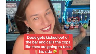 Guy gets kicked out of the bar and calls the cops thinking they would side w/ him #bartenderstories