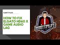 How to Fix Elgato HD60X Game Audio Delay Streamlabs and OBS Studios