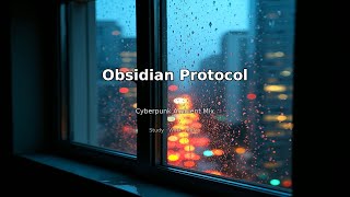 🌧️ Obsidian Protocol 2026 • Cyberpunk Ambient Mix for Late Night Focus