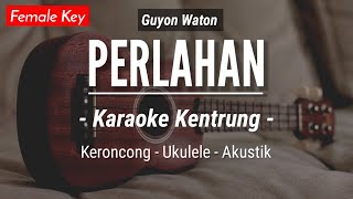 Perlahan (KARAOKE KENTRUNG) - Guyon Waton (Keroncong | Koplo Akustik | Ukulele)