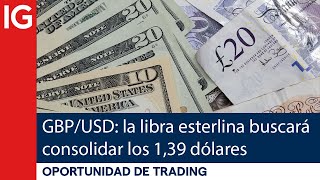 GBP/USD: la libra esterlina buscará CONSOLIDAR los 1,39 DÓLARES | Oportunidad de trading