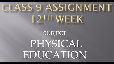 CLASS 9 PHYSICAL EDUCATION ASSIGNMENT 12th WEEK