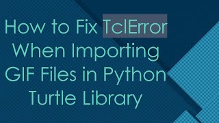How to Fix TclError When Importing GIF Files in Python Turtle Library
