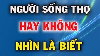 Người Sống Thọ Hay Không Nhìn Vào 6 Đặc Điểm Này Là Biết