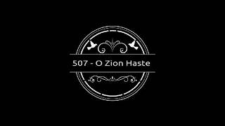 507   O Zion Haste