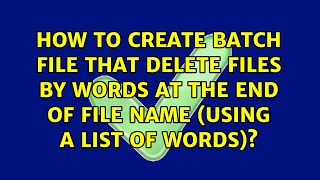 How to create batch file that delete files by words at the end of file name (using a list of...