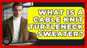 What Is A Cable Knit Turtleneck Sweater? - The Sharp Dressed Gent