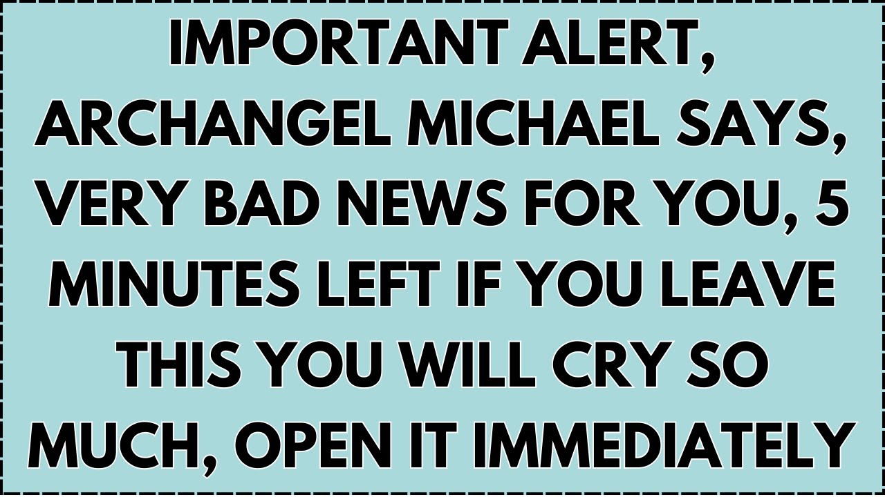 ♾️ Important alert, Archangel Michael says, very bad news for you, 5 minutes left if you leave...