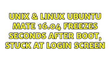 Unix & Linux: Ubuntu MATE 16.04 freezes seconds after boot, stuck at login screen