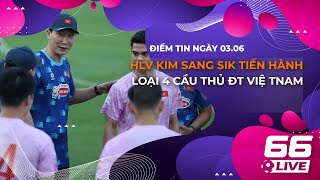 Điểm Tin Bóng Đá 03/6: HLV Kim Sang Sik tiến hành loại 4 cầu thủ Đội tuyển Việt Nam.