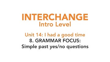 Interchange Intro - Unit 14: 8. GRAMMAR FOCUS: Simple past yes/no questions