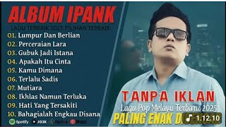 IPANK FULL ALBUM 2025 TERBARU_LUMPUR DAN BERLIAN_PERCERAIAN LARA_MUTIARA