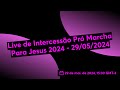 Live de Intercessão Pró Marcha Para Jesus 2024 - 29/05/2024
