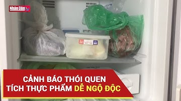 Cảnh báo thói quen tích thực phẩm dễ ngộ độc