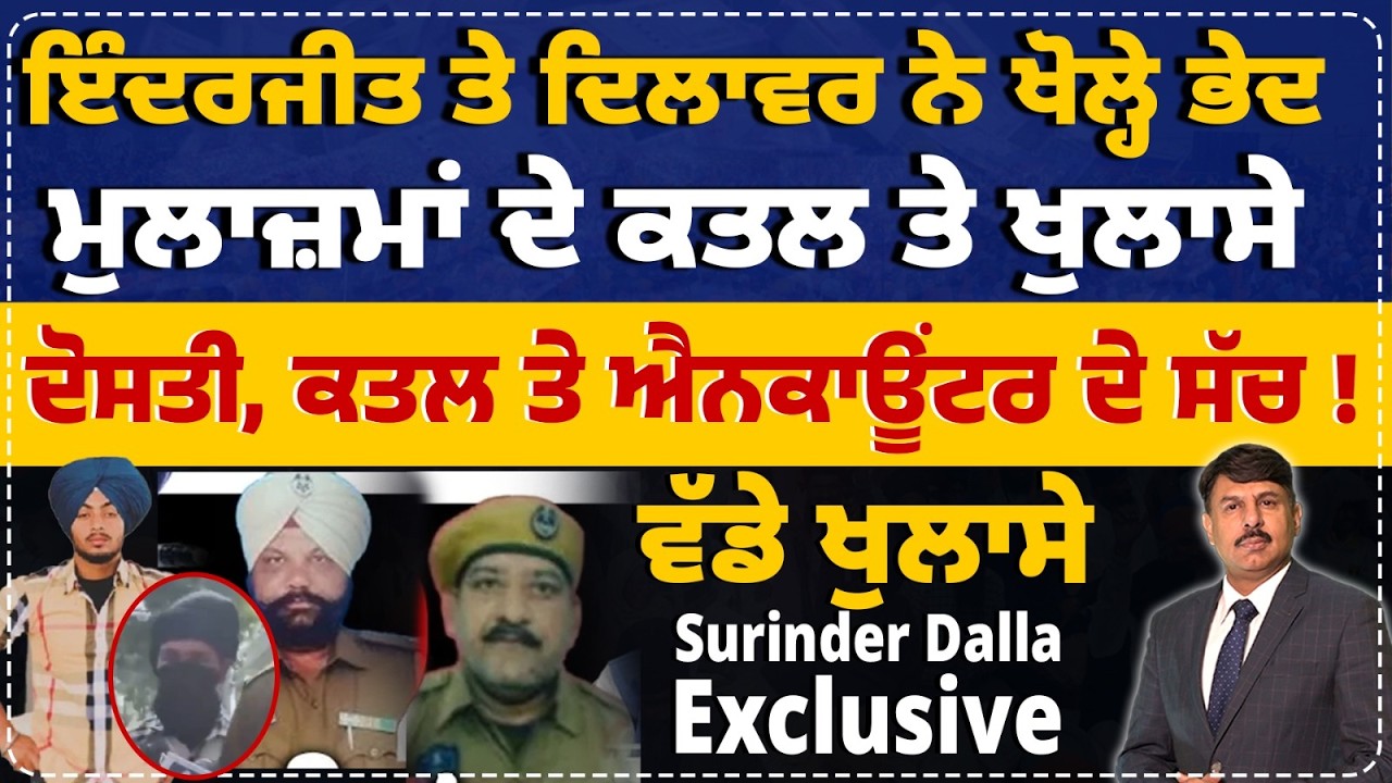 ਇੰਦਰਜੀਤ ਤੇ ਦਿਲਾਵਰ ਨੇ ਖੋਲ੍ਹੇ ਭੇਦ ਕਤਲ ਤੇ ਖੁਲਾਸੇ ! ਦੋਸਤੀ, ਕਤਲ ਐਨਕਾਊਂਟਰ ਦੇ ਸੱਚ ! Surinder Dalla Analysis