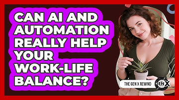 Can AI And Automation Really Help Your Work-life Balance? - The Gen X Rewind
