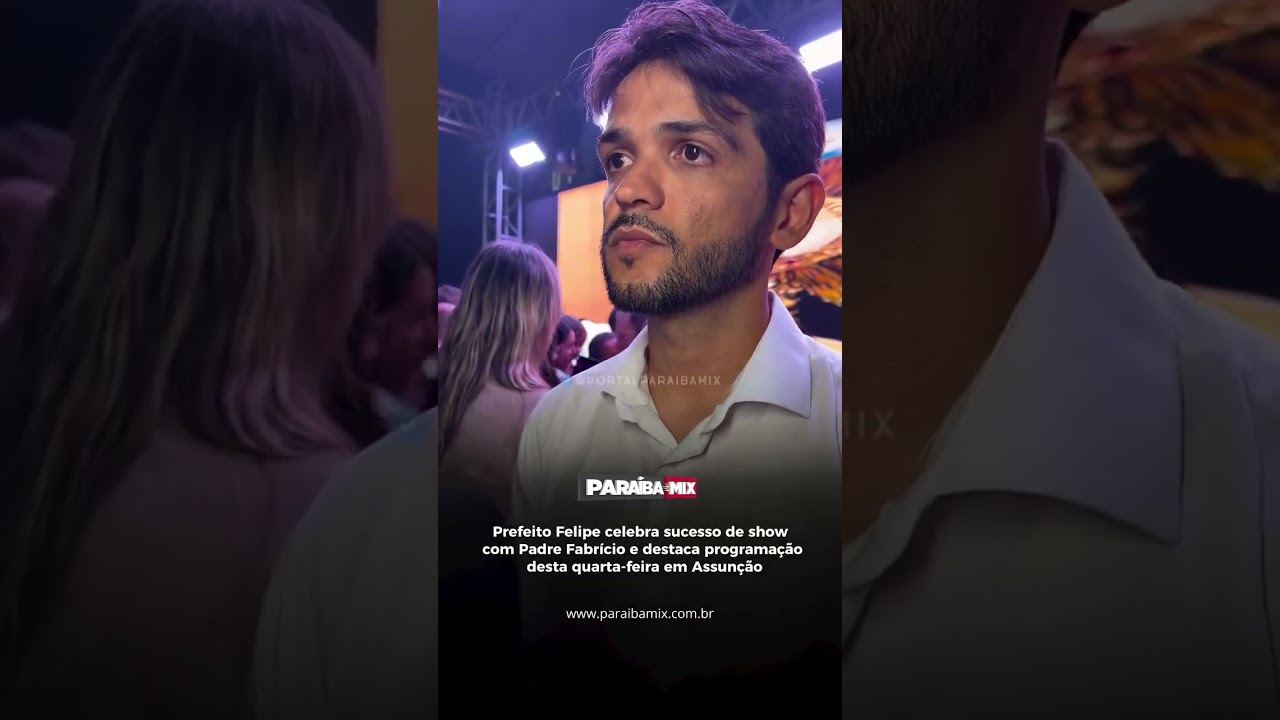 Pref Felipe celebra sucesso de show com Pe Fabrício e destaca programação desta quarta em Assunção