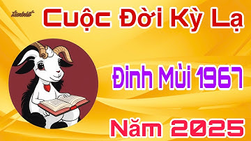 Chấn Động, Cuộc Đời Tuổi Đinh Mùi 1967 - 2025, Đắc Lộc Tránh Dữ, Tiền Về Giàu Rực Rỡ