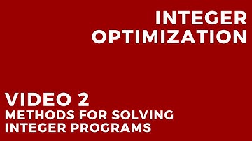 Integer Optimization - Video 2: Methods for Solving Integer Programs