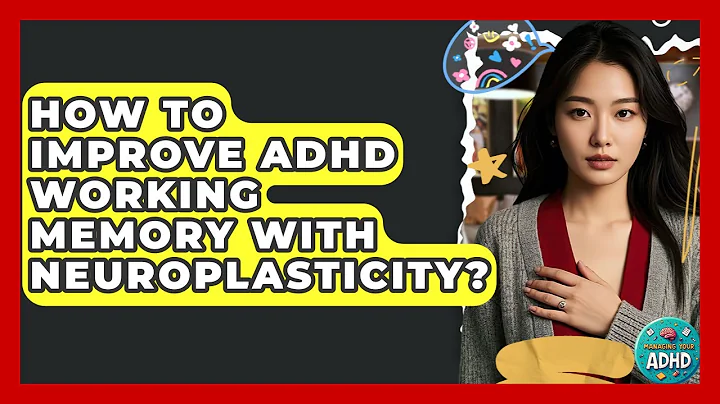 How To Improve ADHD Working Memory With Neuroplasticity? - Managing Your ADHD