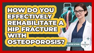 How Do You Effectively Rehabilitate A Hip Fracture With Osteoporosis? - Osteoporosis Support Network