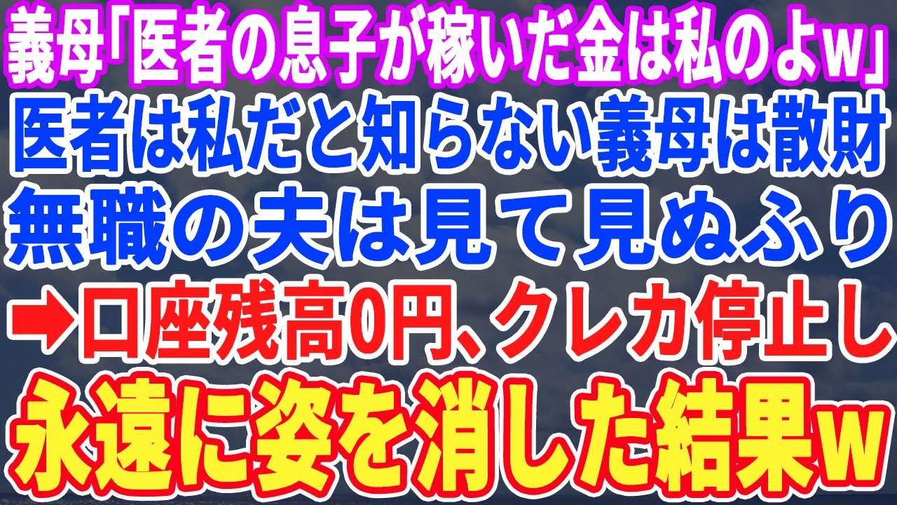 【スカッとする話】義母「医者の息子が稼いだ金をどう使おうが私の自由よw」医者は私だと知らずに散財する義母と見て見ぬ振りの無職夫→預金残高を0円にしそのまま姿を消した結果w【スッキリ・修羅場・最新】
