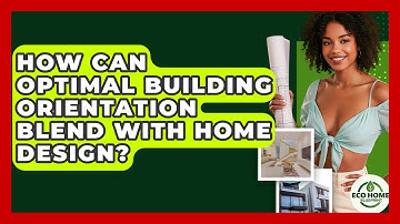 How Can Optimal Building Orientation Blend With Home Design? - Eco Home Blueprint