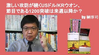 こちらも激しい攻防が続くUSドルKRウオン、節目である1200突破は来週以降か？　by榊淳司