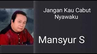 Jangan Kau Cabut Nyawaku - Mansyur S