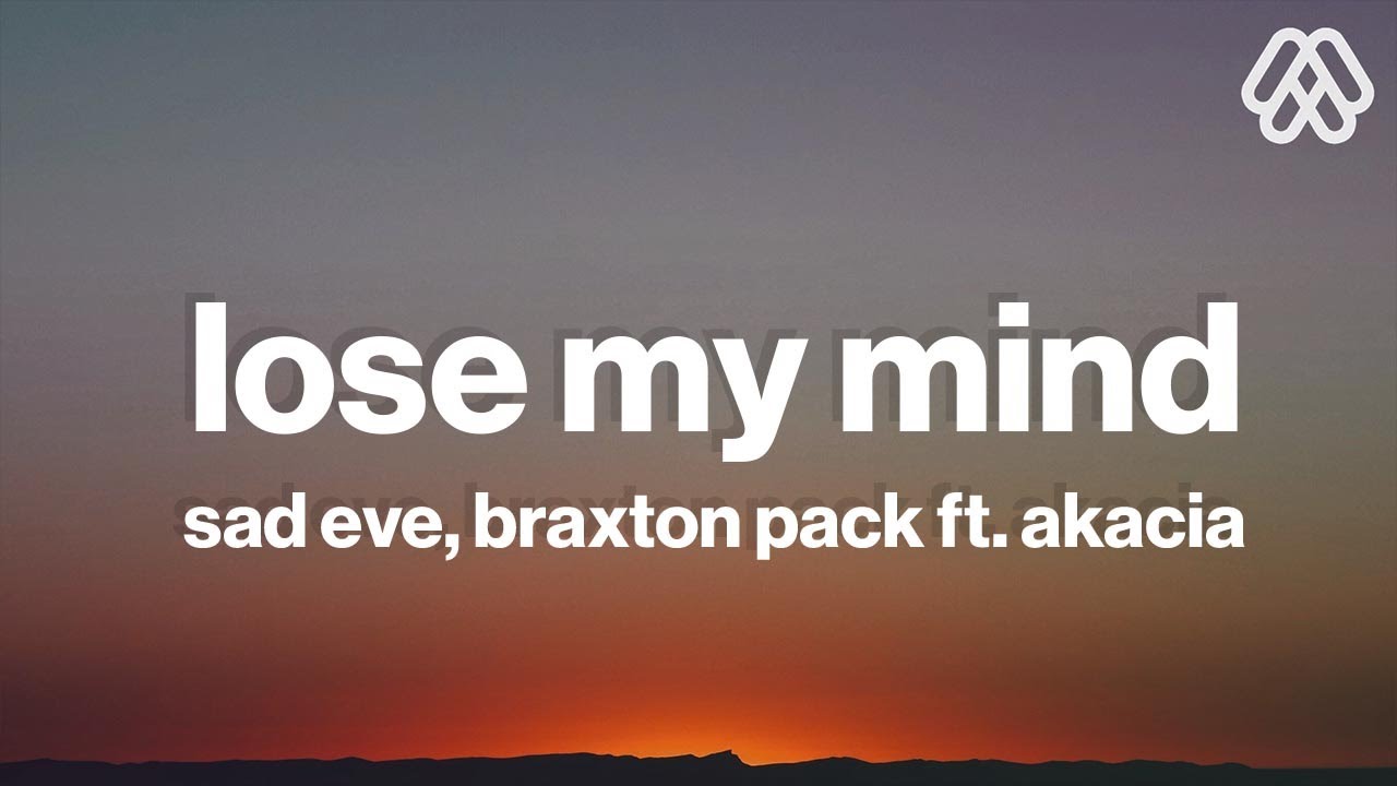 Sad Eve & Braxton Pack - Lose My Mind (Lyrics) feat. Akacia ...