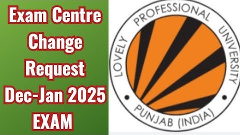 Exam Centre Change Request Upcoming Dec-Jan 2025 Exam LPU UNIVERSITY PUNJAB