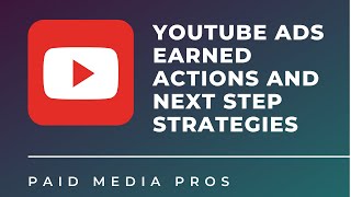 YouTube Earned Actions and Next-Step Strategies