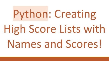 Python: Creating High Score Lists with Names and Scores!