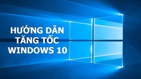Cách tối ưu windows 10, tăng tốc win 10 để chơi game và làm việc mượt hơn