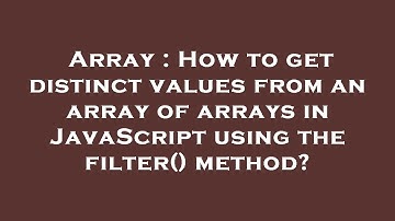 Array : How to get distinct values from an array of arrays in JavaScript using the filter() method?