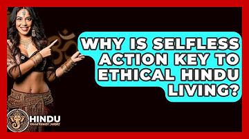Why Is Selfless Action Key To Ethical Hindu Living? - Hindu Enlightenment Journey
