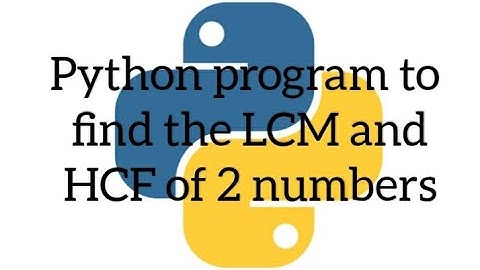 Python program to find the LCM and HCF of 2 numbers