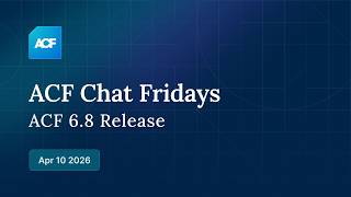 ACF Chat Friday – Apr 10, 2026: ACF 6.8 Release