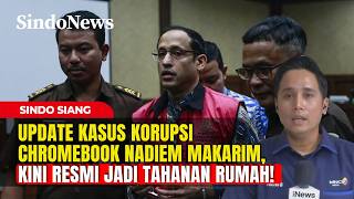 Update Kasus Korupsi Chromebook Nadiem Makarim, Kini Resmi Jadi Tahanan Rumah | Sindo Siang | 13/05
