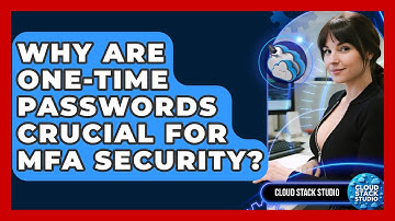 Why Are One-Time Passwords Crucial For MFA Security? - Cloud Stack Studio