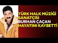 BURHAN ÇAÇAN ''Türk Halk Müziği Öksüz kaldı.''