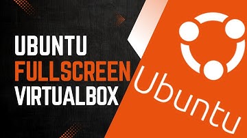 How to Make Ubuntu in Full Screen on VirtualBox