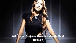Nil Özalp - Değmez Semih Usluoğlu 2013 Remix 