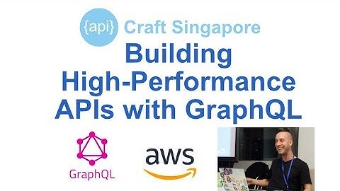 API Craft Singapore - Building High-Performance APIs with GraphQL